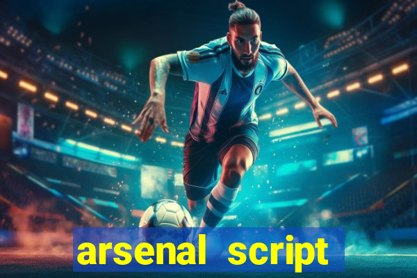 arsenal script pastebin 2022